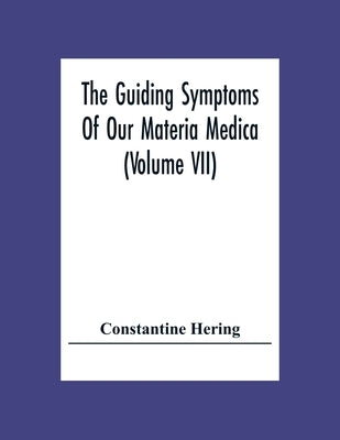 The Guiding Symptoms Of Our Materia Medica (Volume Vii) by Hering, Constantine