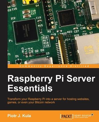 Raspberry Pi Server Essentials by Kula, Piotr