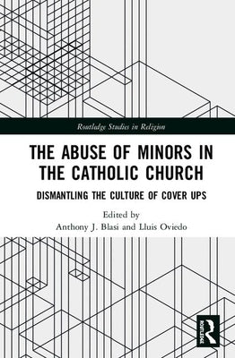 The Abuse of Minors in the Catholic Church: Dismantling the Culture of Cover Ups by Blasi, Anthony J.