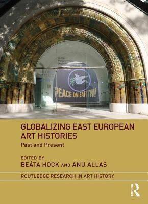 Globalizing East European Art Histories: Past and Present by Hock, Beáta