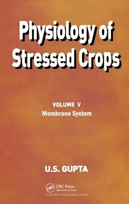 Physiology of Stressed Crops, Vol. 5: Membrane System by Gupta, U. S.