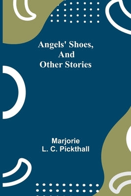 Angels' Shoes, and Other Stories by L. C. Pickthall, Marjorie