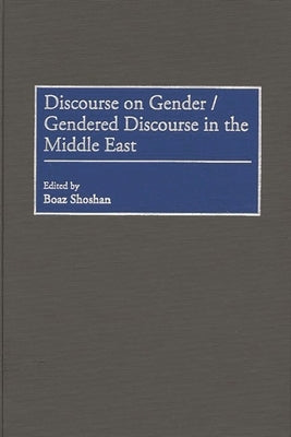 Discourse on Gender/Gendered Discourse in the Middle East by Shoshan, Boaz