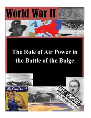 The Role of Air Power in the Battle of the Bulge by Penny Hill Press Inc