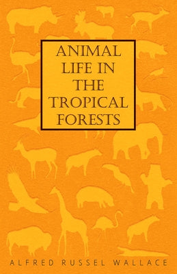 Animal Life in the Tropical Forests by Wallace, Alfred Russel
