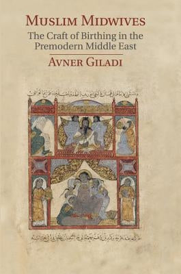 Muslim Midwives: The Craft of Birthing in the Premodern Middle East by Giladi, Avner