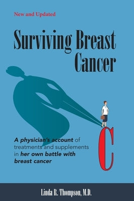 Surviving Breast Cancer: A physician's account of treatments and supplements in her own battle with breast cancer by Thompson M. D., Linda R.