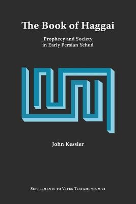 The Book of Haggai: Prophecy and Society in Early Persian Yehud by Kessler, John