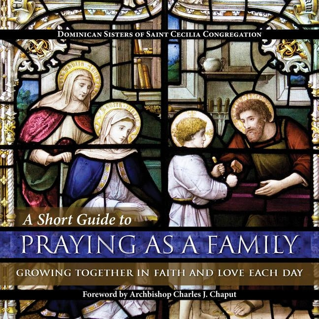 A Short Guide to Praying as a Family: Growing Together in Faith and Love Each Day by Dominican Sisters of Saint Cecilia Congr