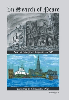 In Search of Peace: Fear in Liverpool, England...1940 Escaping to Cleveland, Ohio by Herak, Diane