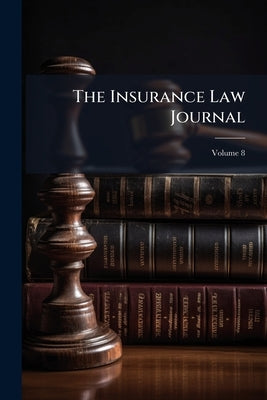 The Insurance Law Journal; Volume 8 by Anonymous