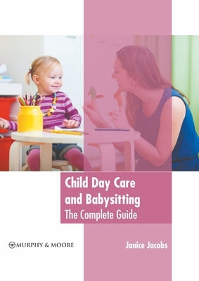 Child Day Care and Babysitting: The Complete Guide by Jacobs, Janice