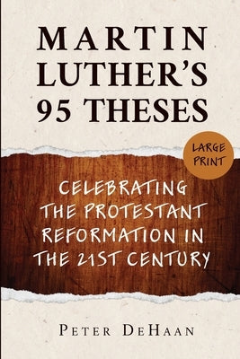 Martin Luther's 95 Theses: Celebrating the Protestant Reformation in the 21st Century (large print) by DeHaan