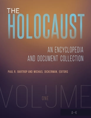 The Holocaust: An Encyclopedia and Document Collection [4 Volumes] by Bartrop, Paul R.