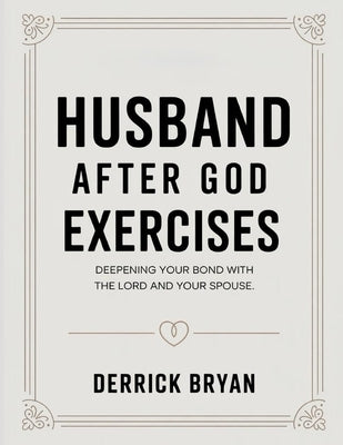 Husband After God Exercises: Deepening your bond with the Lord and your spouse by Bryan, Derrick