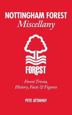 Nottingham Forest Miscellany: Forest Trivia, History, Facts & STATS by Attaway, Pete
