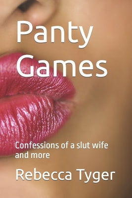 Panty Games: Confessions of a slut wife and more by Tyger, Rebecca