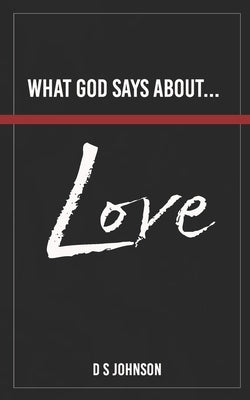 What God Says About... Love by Johnson, D. S.
