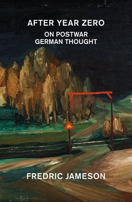 After Year Zero: On Postwar German Thought by Jameson, Fredric