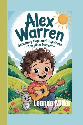 Alex Warren: Spreading Hope and Happiness - The Little Musical by Millar, Leanna