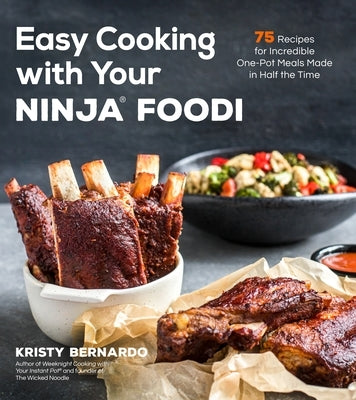 Easy Cooking with Your Ninja(r) Foodi: 75 Recipes for Incredible One-Pot Meals in Half the Time by Bernardo, Kristy