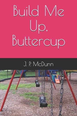 Build Me Up, Buttercup by McDunn, J. P.