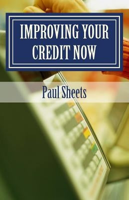 Improving Your Credit Now by Sheets Jr, Paul T.