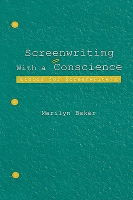 Screenwriting with a Conscience: Ethics for Screenwriters by Beker, Marilyn