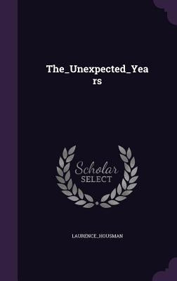 The_Unexpected_Years by Laurence_housman, Laurence_housman