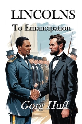 Lincolns: To Emancipation by Huff, Gorg