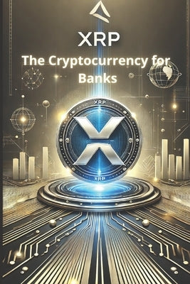 XRP - The Cryptocurrency for Banks: How XRP is revolutionizing cross-border payments and redefining the financial system by Satoshi, Degen