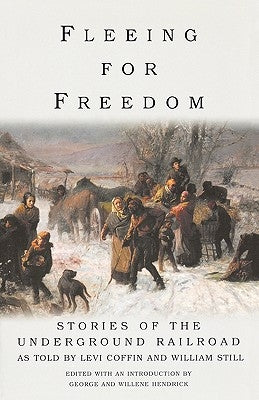 Fleeing for Freedom: Stories of the Underground Railroad as Told by Levi Coffin and William Still by Hendrick, Willene