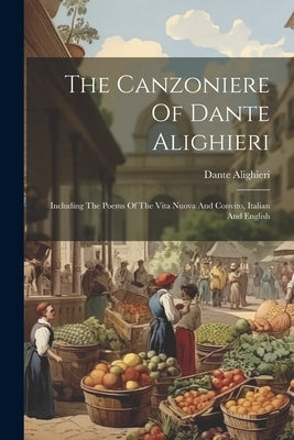 The Canzoniere Of Dante Alighieri: Including The Poems Of The Vita Nuova And Convito, Italian And English by Alighieri, Dante