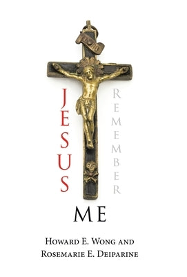 Jesus Remember Me by Wong, Howard E.