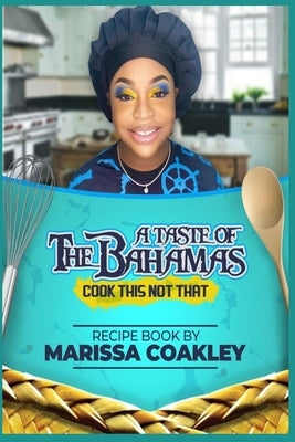 A Taste of the Bahamas: Cook This Not That by Coakley, Marissa