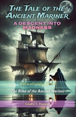 The Tale Of The Ancient Mariner: A Descent into Madness by Freeman, Edward E.