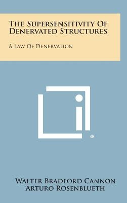 The Supersensitivity of Denervated Structures: A Law of Denervation by Cannon, Walter Bradford