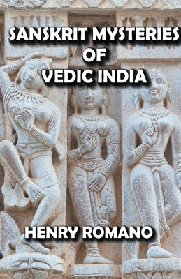 Sanskrit Mysteries of Vedic India by Romano, Henry