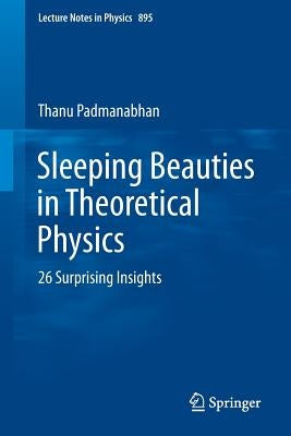 Sleeping Beauties in Theoretical Physics: 26 Surprising Insights by Padmanabhan, Thanu