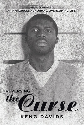 Reversing the Curse: How I Created an Amazingly Abnormal, Overcoming Life! by Davids, Keng