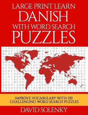 Large Print Learn Danish with Word Search Puzzles: Learn Danish Language Vocabulary with Challenging Easy to Read Word Find Puzzles by Solenky, David
