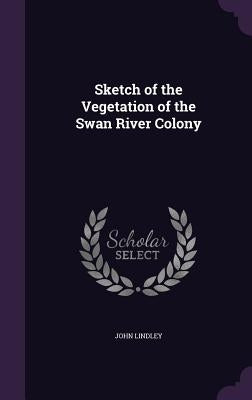 Sketch of the Vegetation of the Swan River Colony by Lindley, John