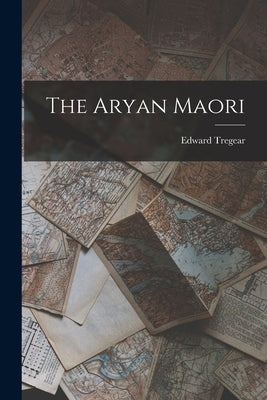 The Aryan Maori by Tregear, Edward