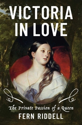 Victoria in Love: The Private Passion of a Queen by Riddell, Fern