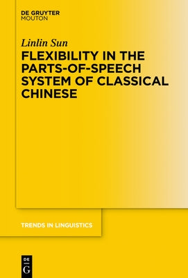Flexibility in the Parts-Of-Speech System of Classical Chinese by Sun, Linlin