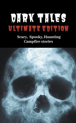 Dark Tales: Ultimate Edition--Scary Spooky Haunting Campfire Stories by Cary, S.
