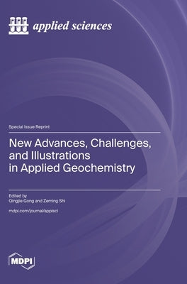 New Advances, Challenges, and Illustrations in Applied Geochemistry by Gong, Qingjie