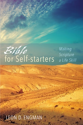 Bible for Self-Starters: Making Scripture a Life Skill by Engman, Leon D.