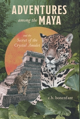 Adventures among the Maya and the Secret of the Crystal Amulet by Bonenfant, E. B.