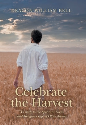 Celebrate the Harvest: A Guide to the Spiritual Needs and Religious Life of Older Adults by Bell, Deacon William
